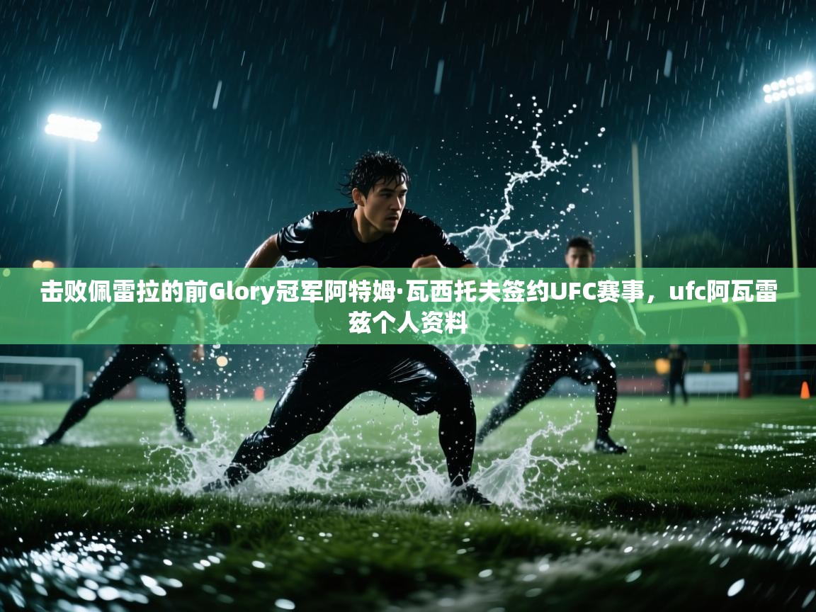 击败佩雷拉的前Glory冠军阿特姆·瓦西托夫签约UFC赛事，ufc阿瓦雷兹个人资料  第2张